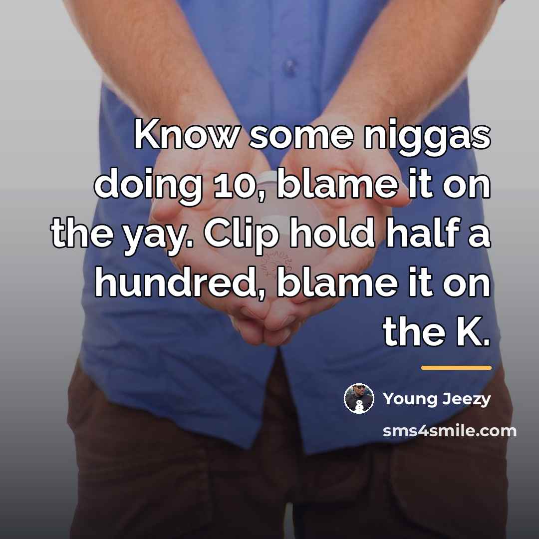 “Know some niggas doing 10, blame it on the yay.…” quote by Young Jeezy