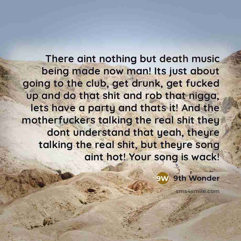 “There aint nothing but death music being made now man!…” quote by 9th Wonder