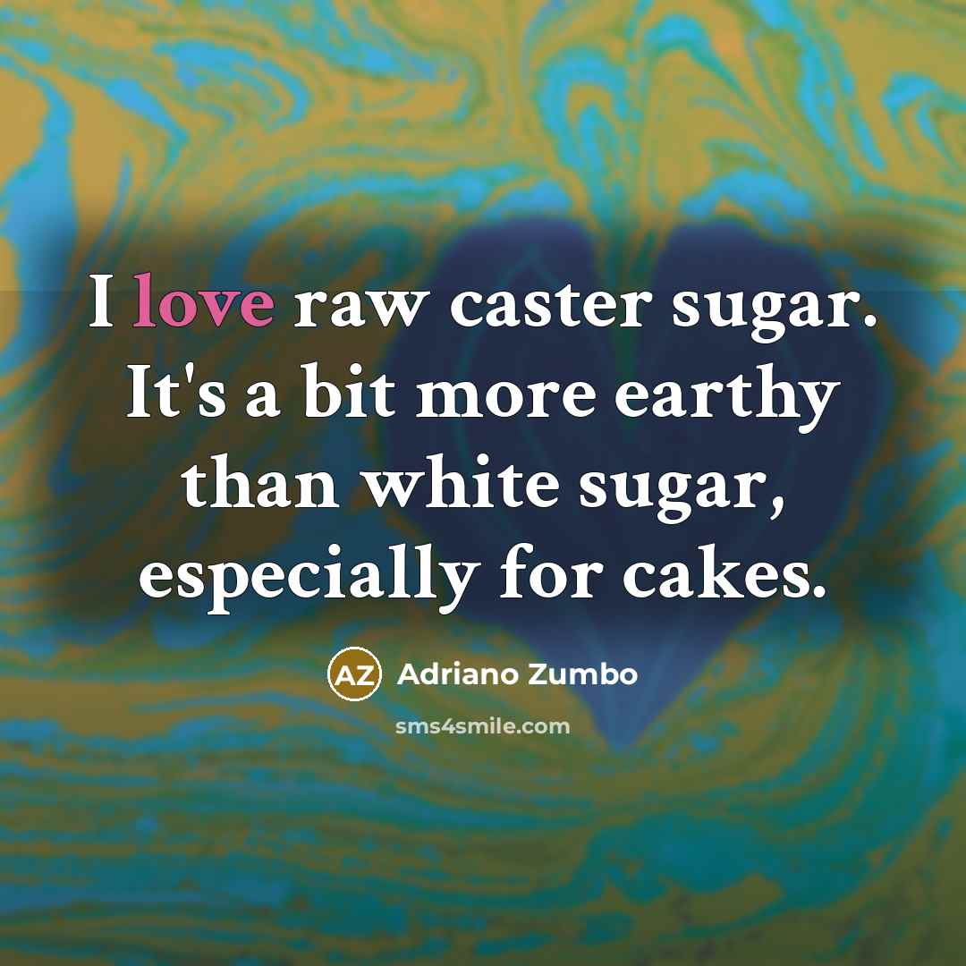 “I love raw caster sugar. It's a bit more earthy…” quote by Adriano Zumbo