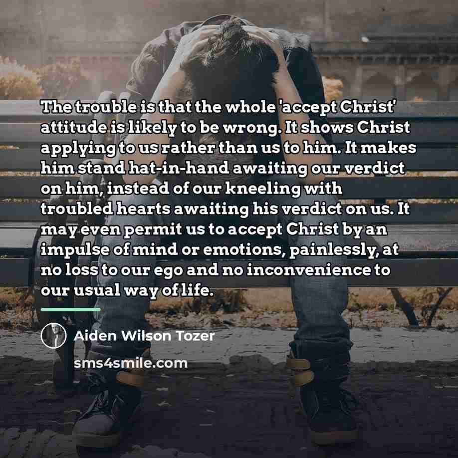 “The trouble is that the whole 'accept Christ' attitude is…” quote by Aiden Wilson Tozer