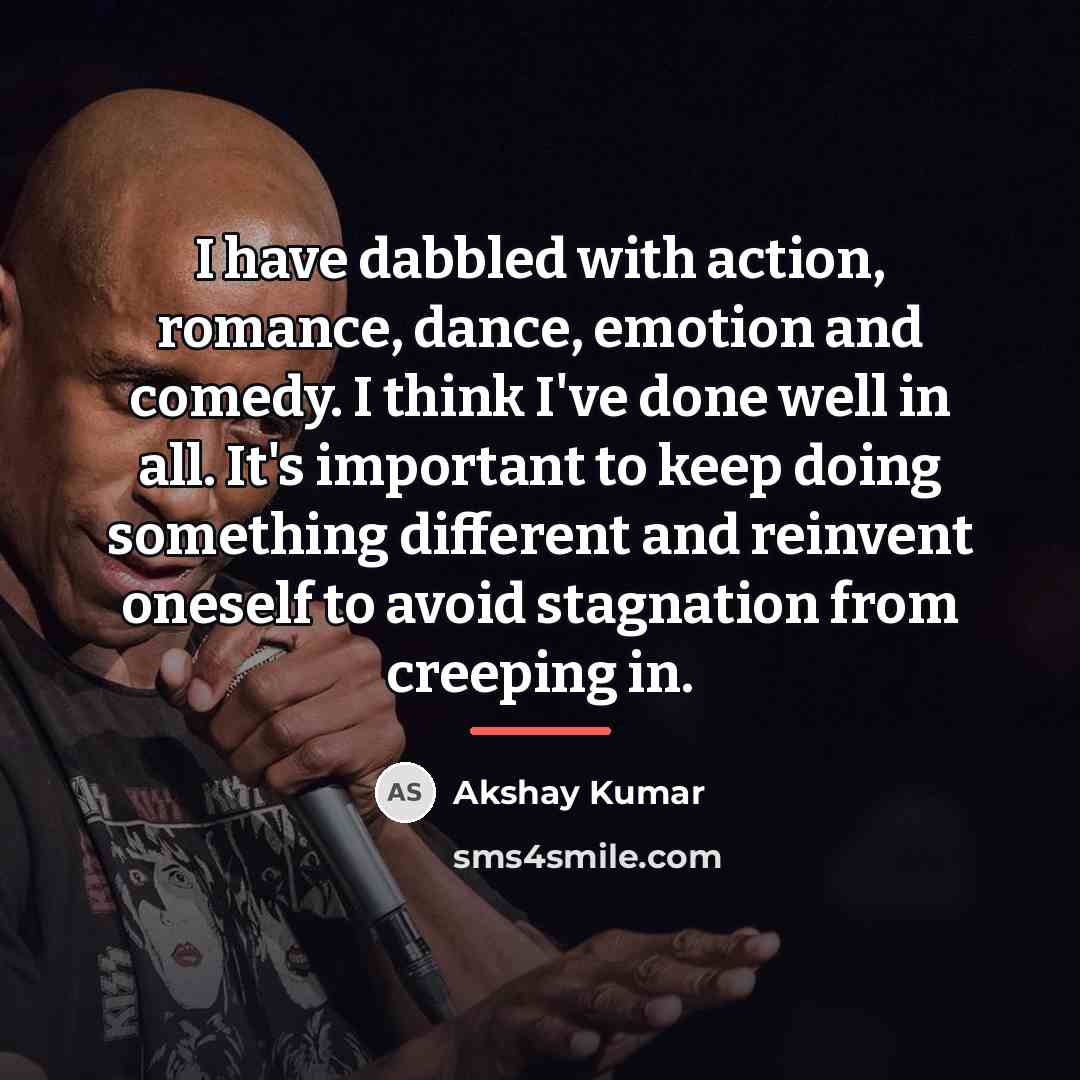 “I have dabbled with action, romance, dance, emotion and comedy.…” quote by Akshay Kumar