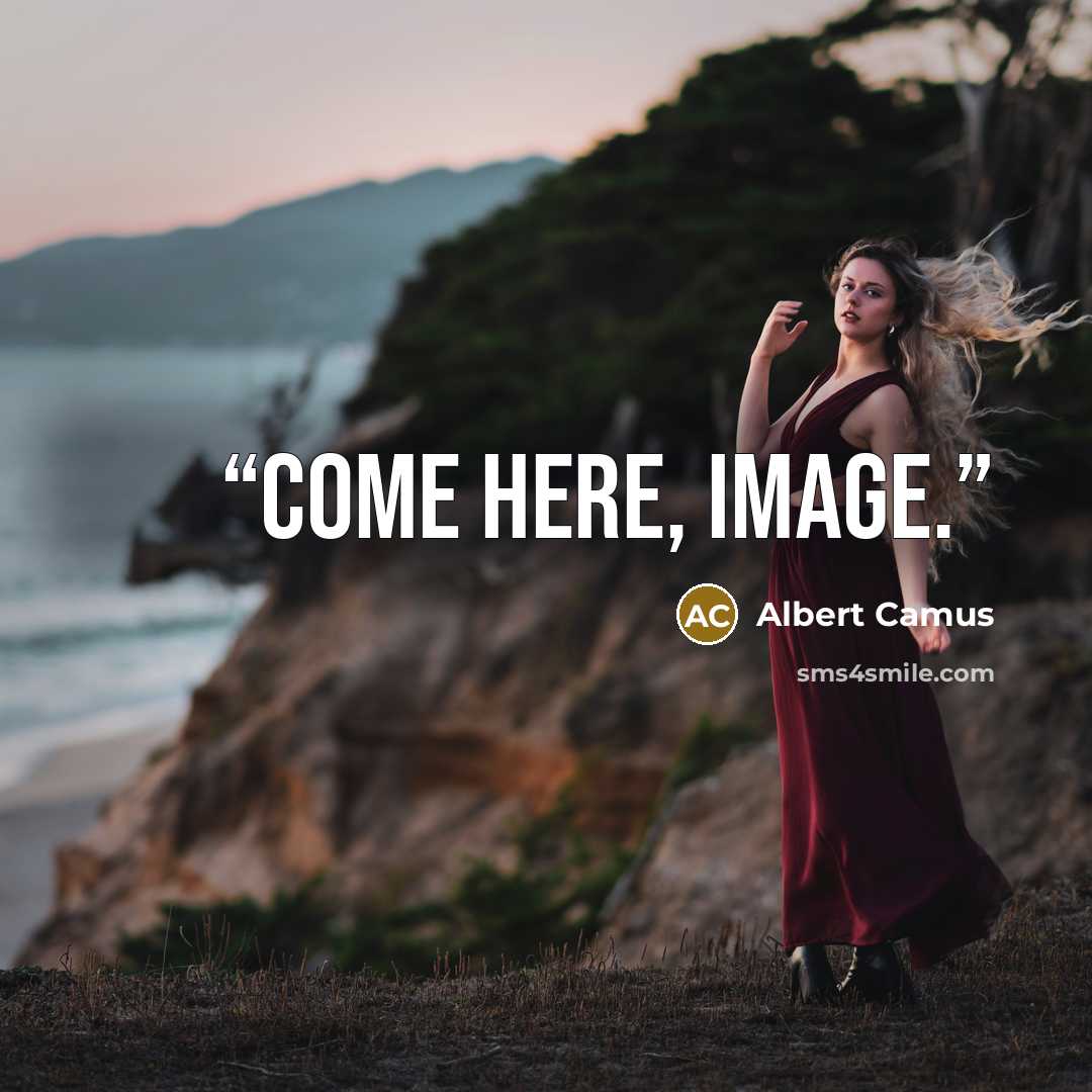 “Come here, image.” quote by Albert Camus