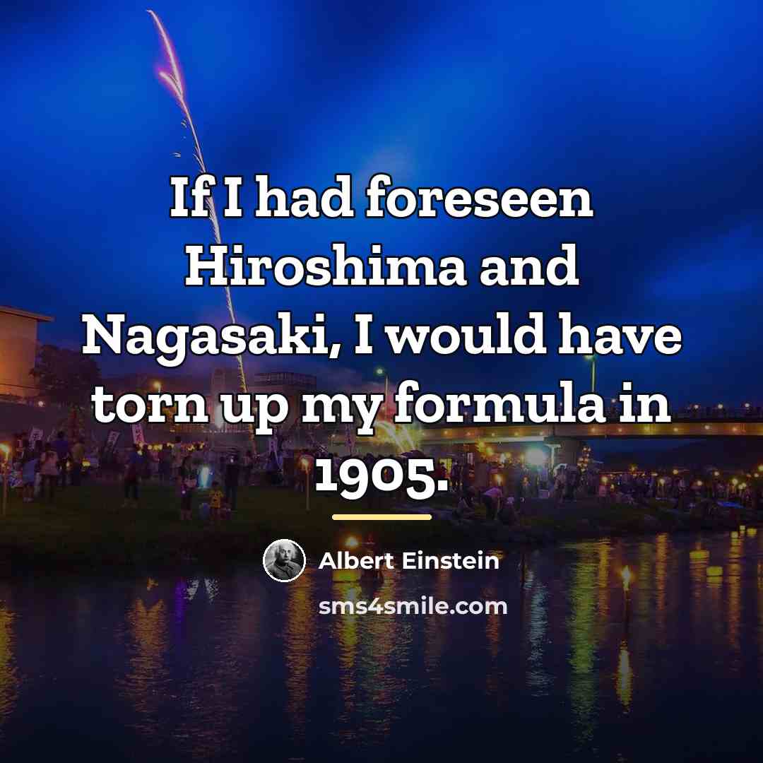 “If I had foreseen Hiroshima and Nagasaki, I would have…” quote by Albert Einstein