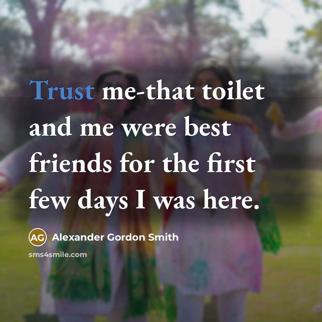 “Trust me-that toilet and me were best friends for the…” quote by Alexander Gordon Smith