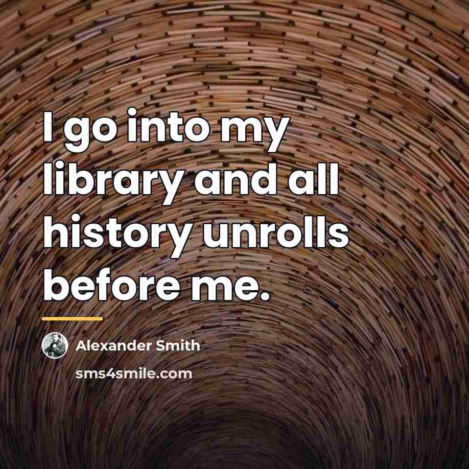 “I go into my library and all history unrolls before…” quote by Alexander Smith