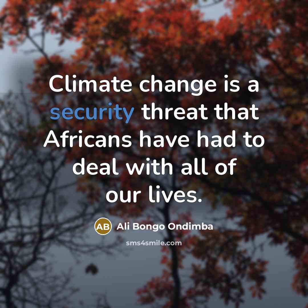 “Climate change is a security threat that Africans have had to deal with all of our lives.” quote by Ali Bongo Ondimba