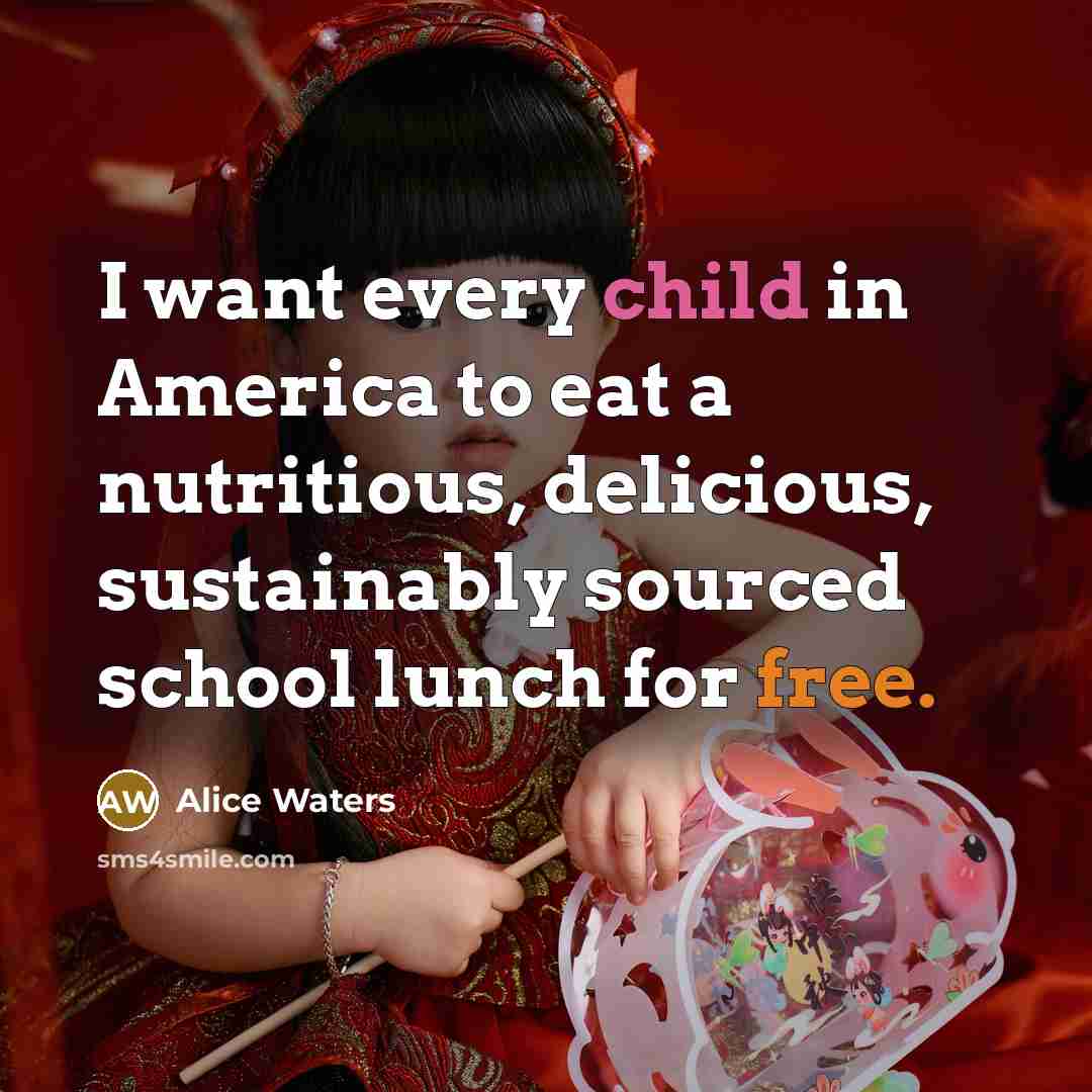 “I want every child in America to eat a nutritious,…” quote by Alice Waters