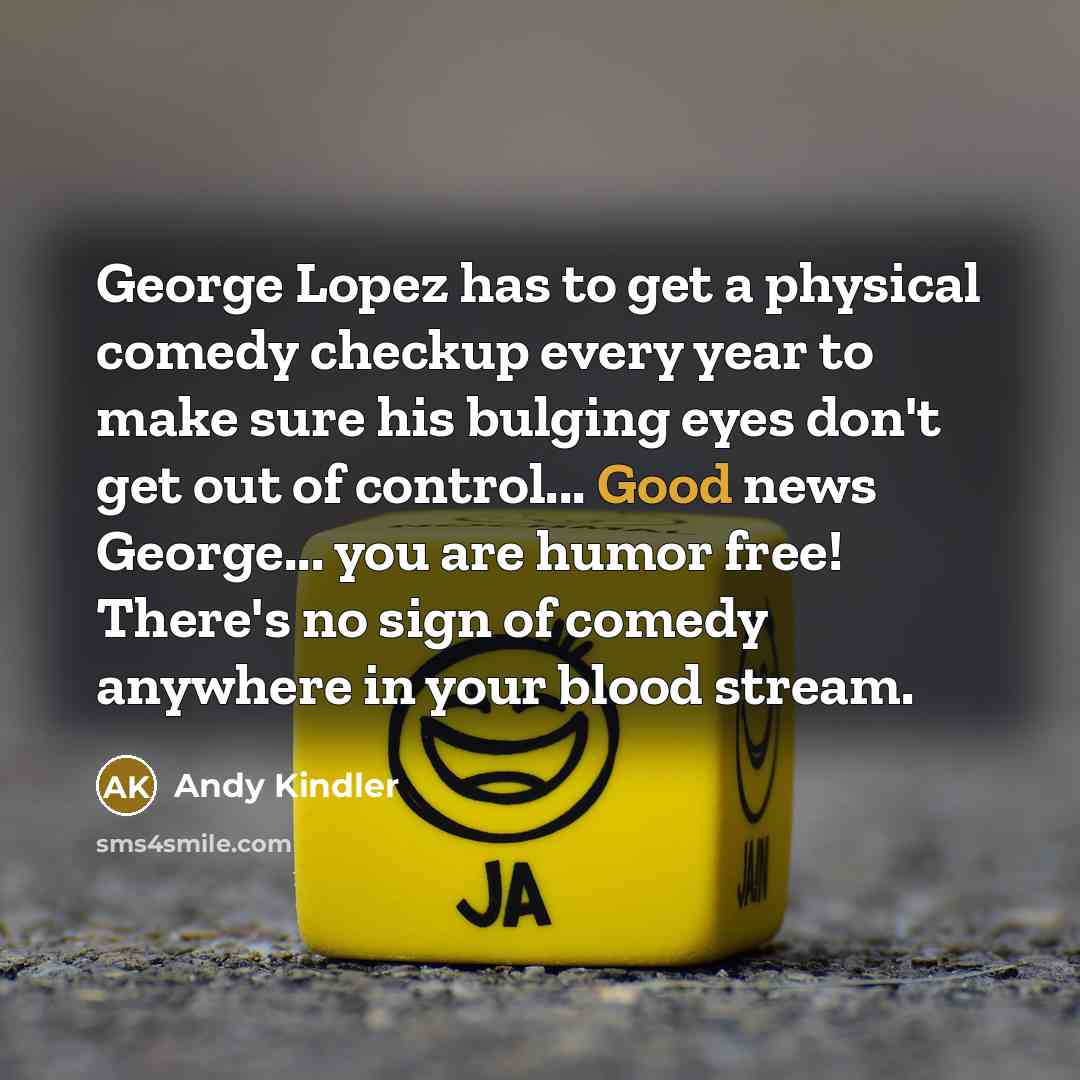 “George Lopez has to get a physical comedy checkup every…” quote by Andy Kindler