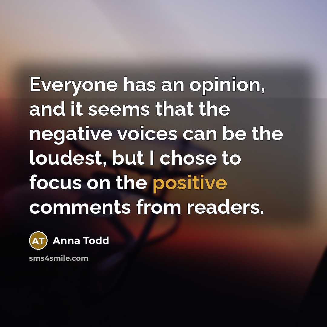 “Everyone has an opinion, and it seems that the negative…” quote by Anna Todd