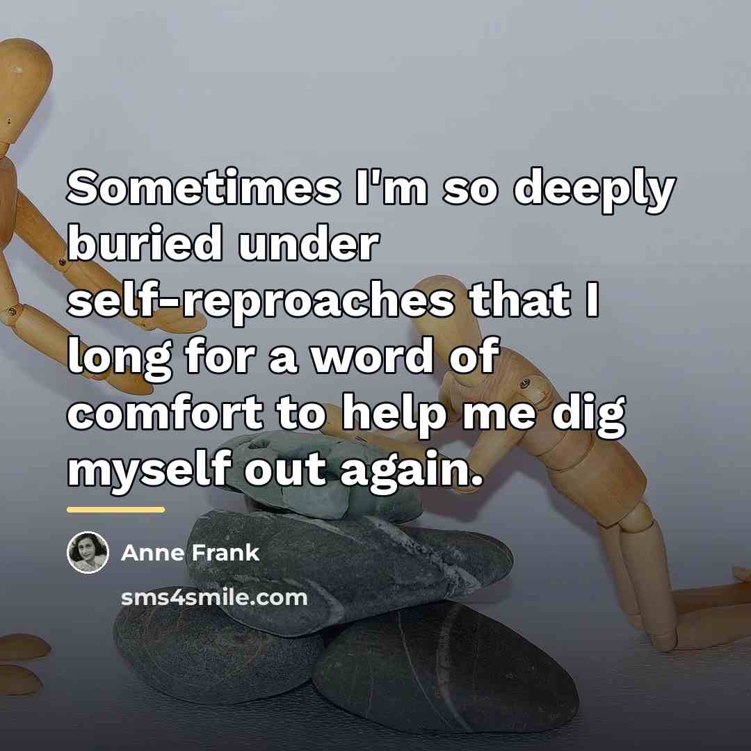 “Sometimes I'm so deeply buried under self-reproaches that I long…” quote by Anne Frank