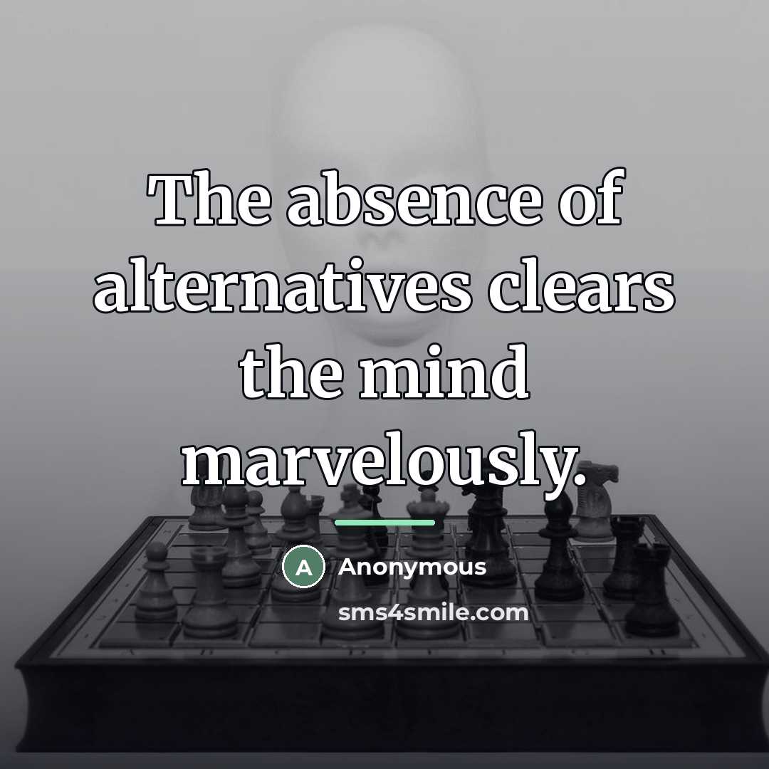 “The absence of alternatives clears the mind marvelously.…” quote by Anonymous