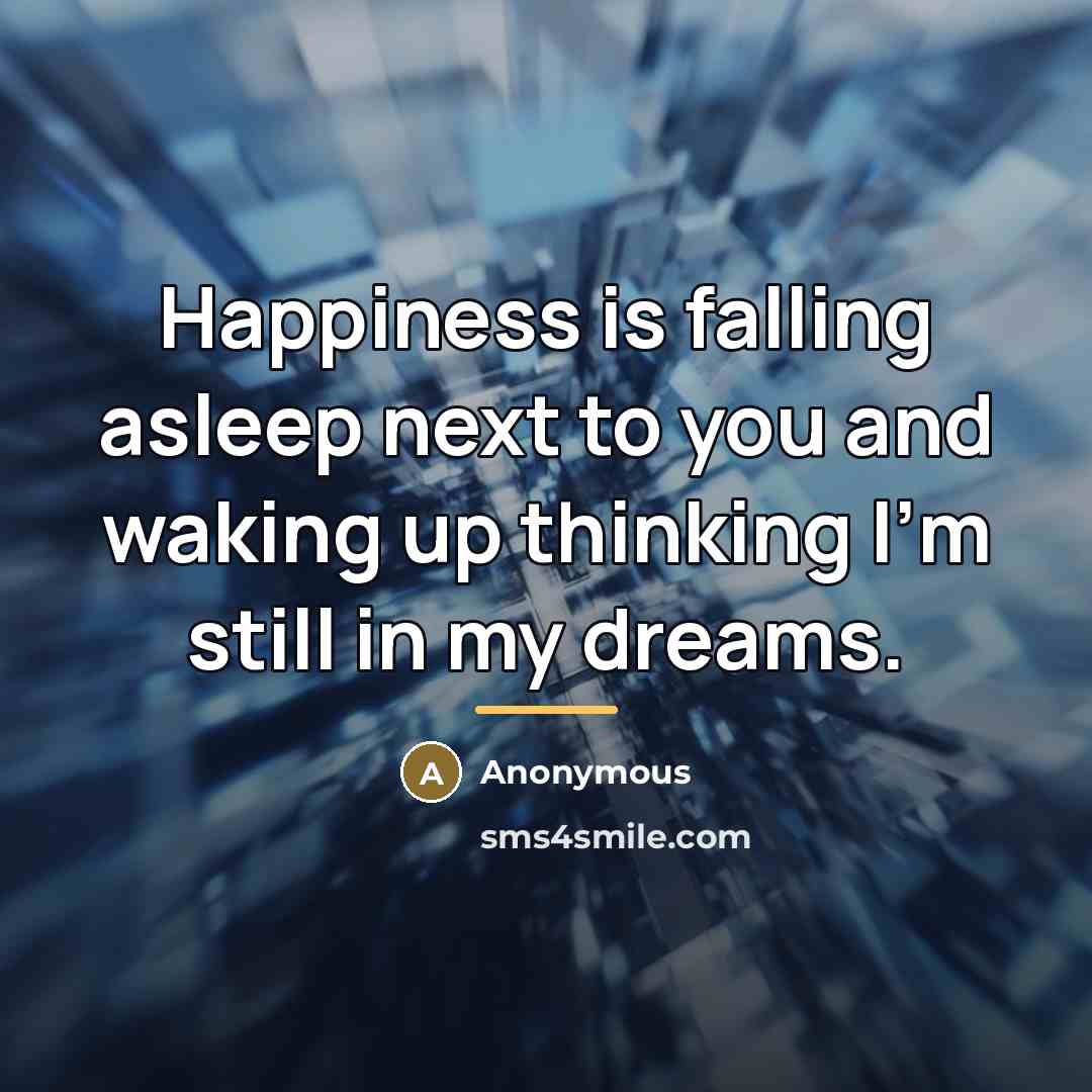 “Happiness is falling asleep next to you and waking up…” quote by Anonymous