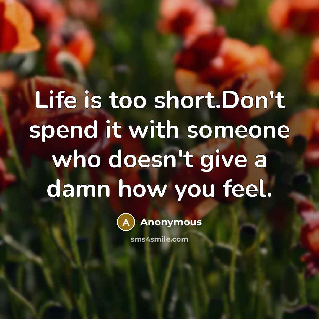 “Life is too short.Don't spend it with someone who doesn't…” quote by Anonymous
