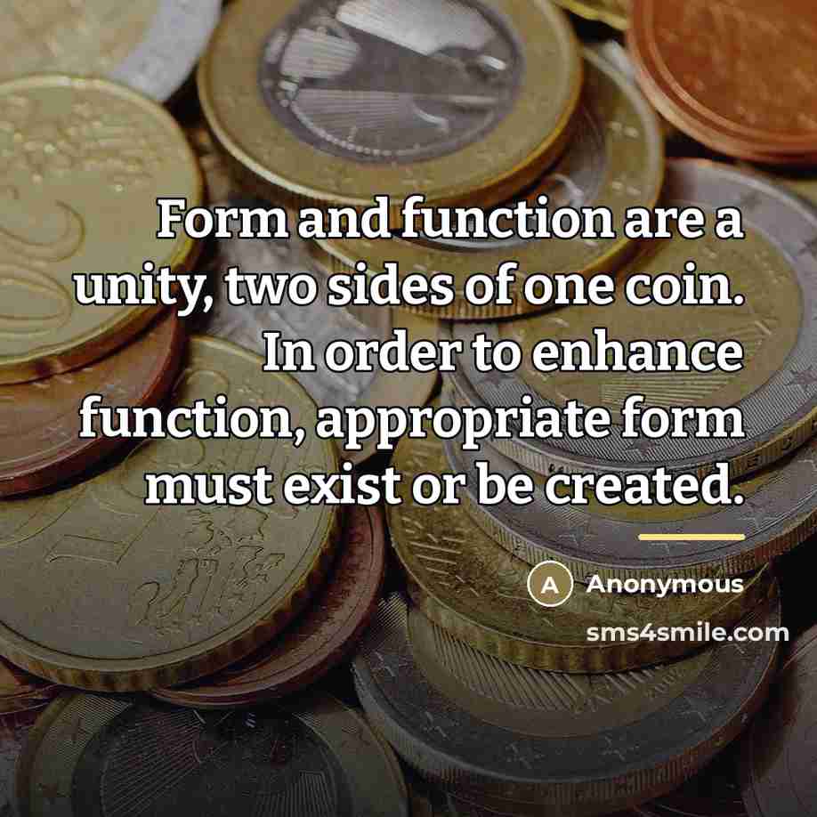 “Form and function are a unity, two sides of one…” quote by Anonymous