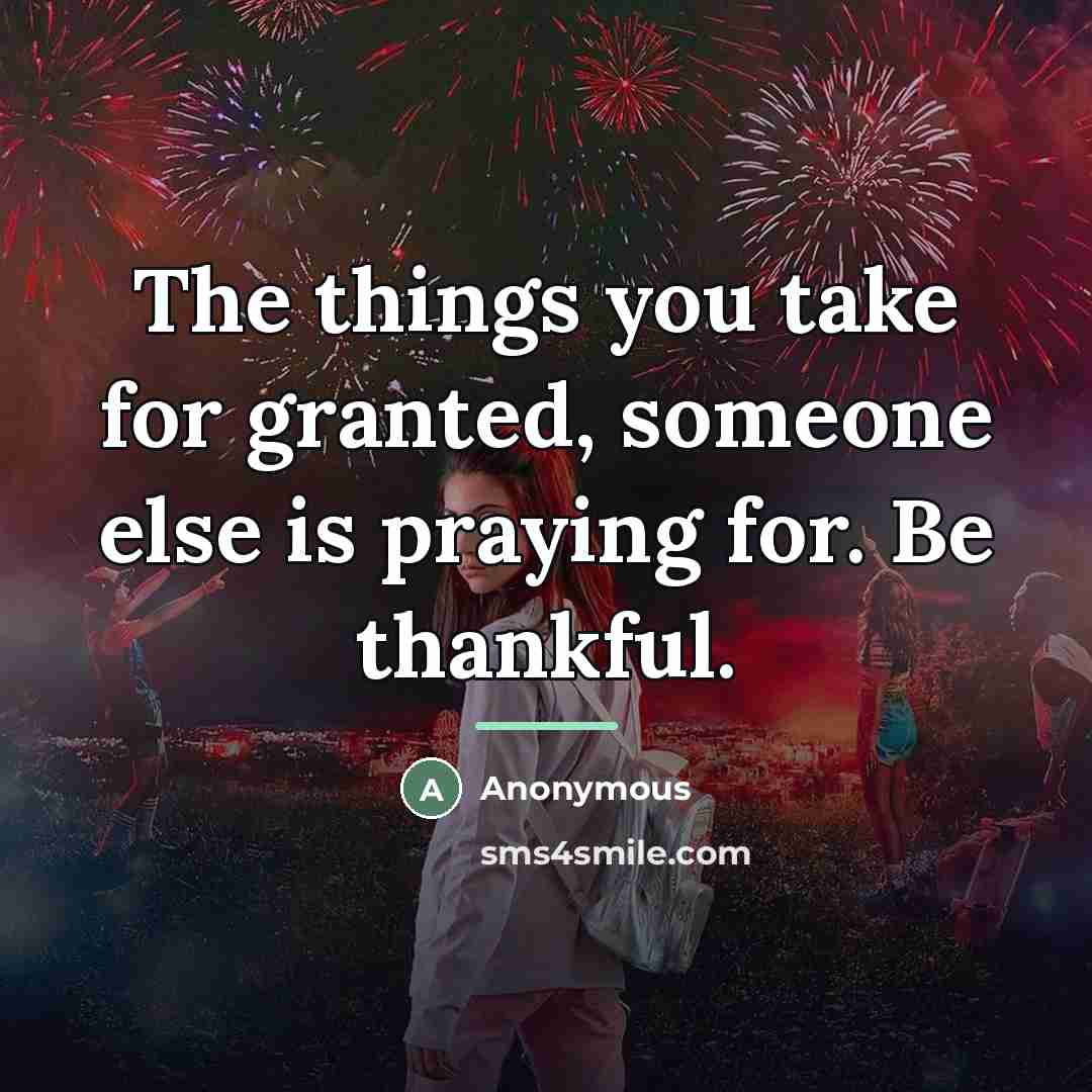 “The things you take for granted, someone else is praying…” quote by Anonymous