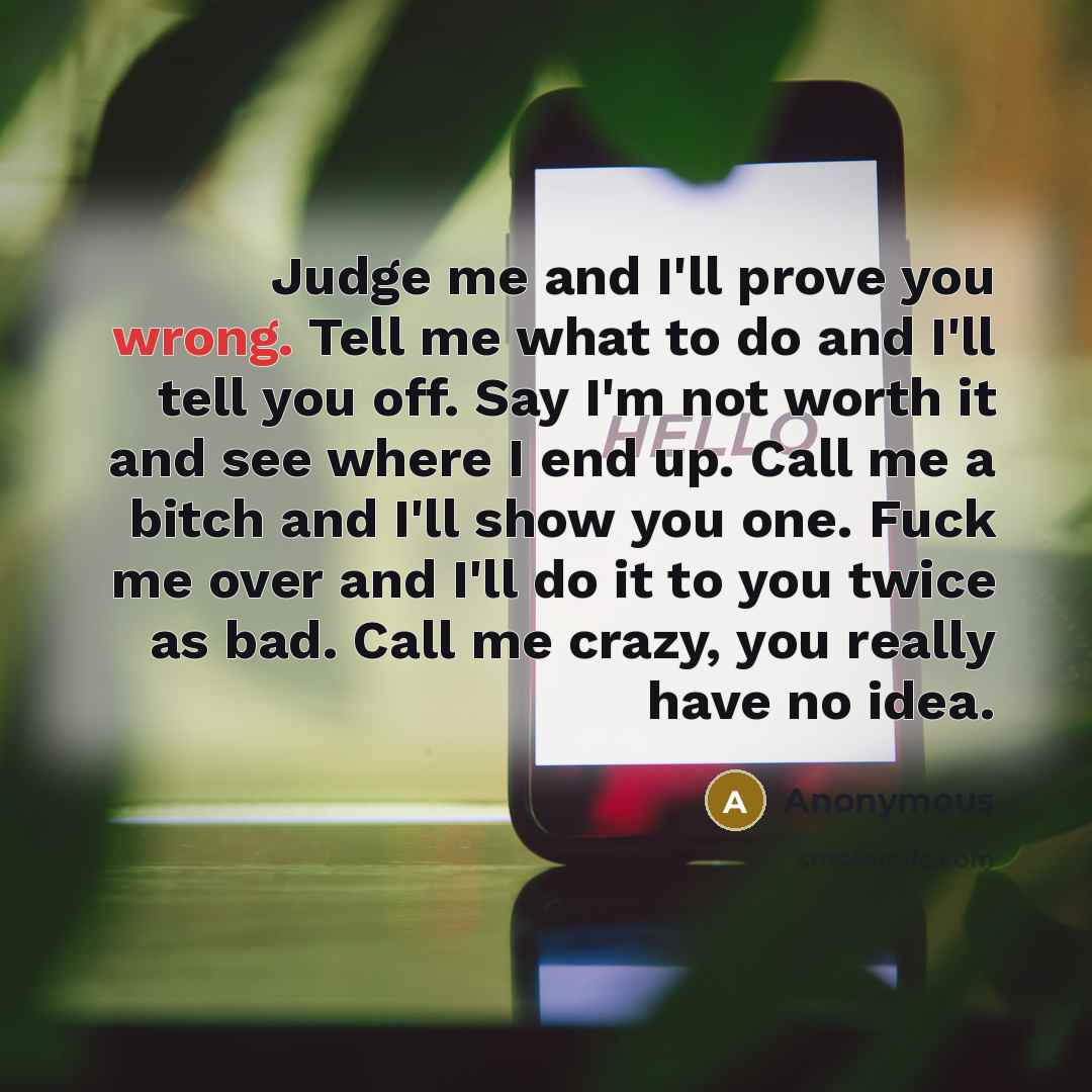 “Judge me and I'll prove you wrong. Tell me what…” quote by Anonymous