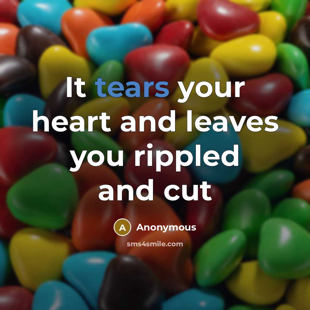 “It tears your heart and leaves you rippled and cut” quote by Anonymous