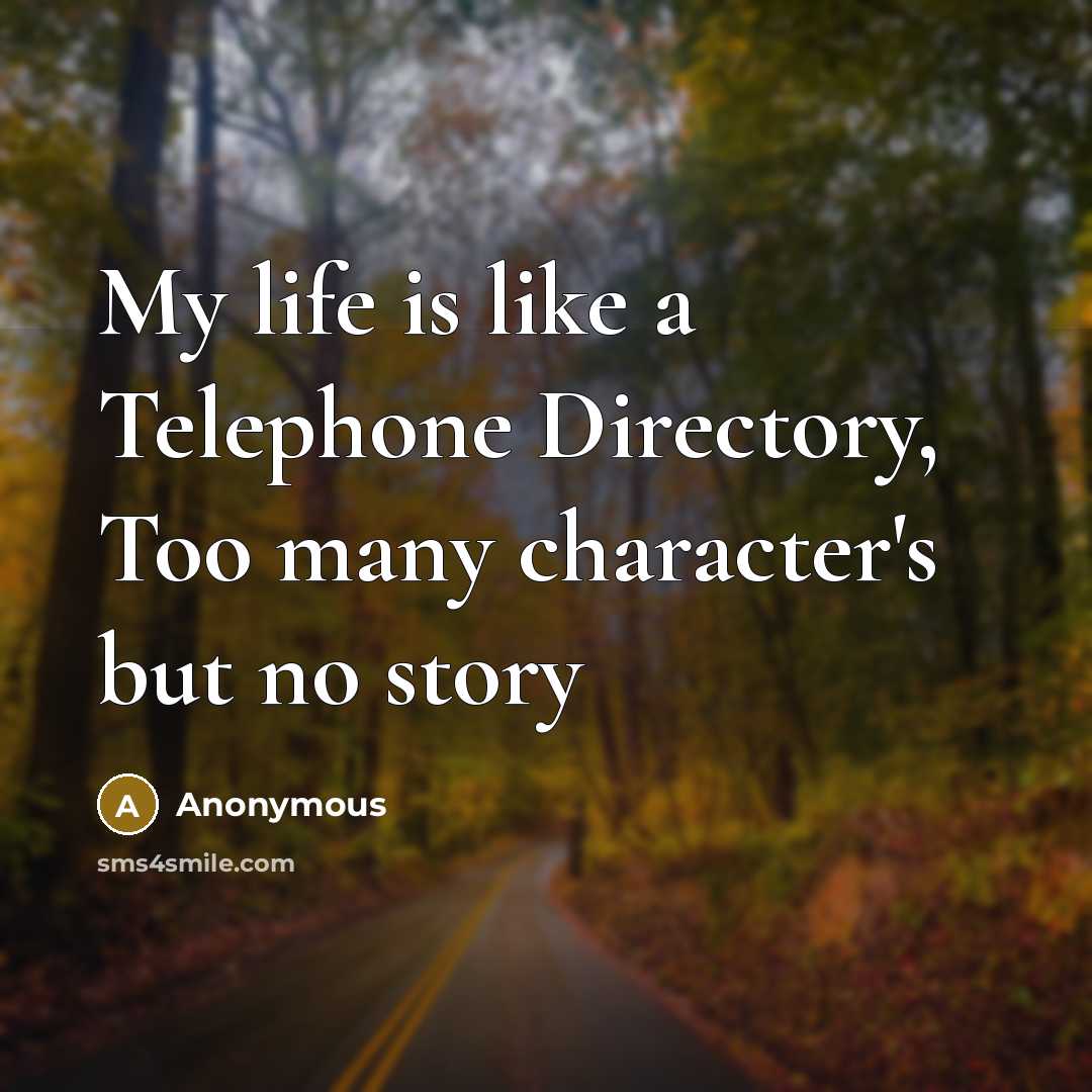 “My life is like a Telephone Directory, Too many character's but no story” quote by Anonymous