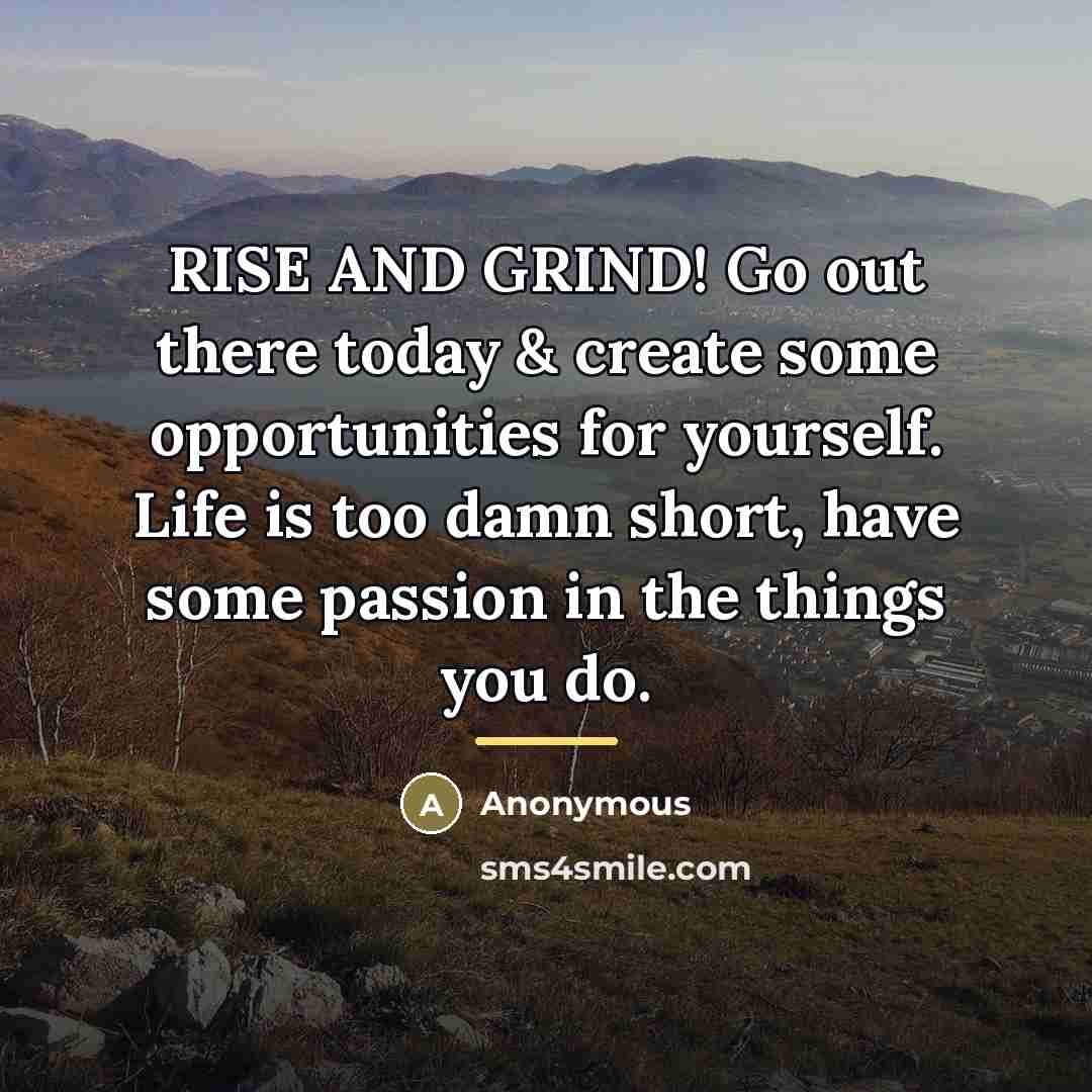 “RISE AND GRIND! Go out there today & create some…” quote by Anonymous