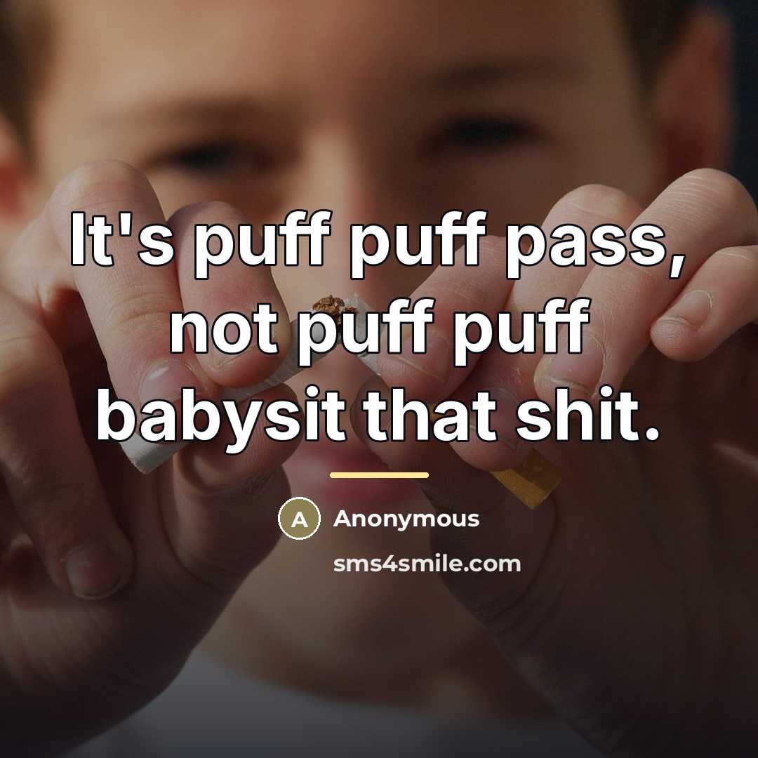 “It's puff puff pass, not puff puff babysit that shit.…” quote by Anonymous