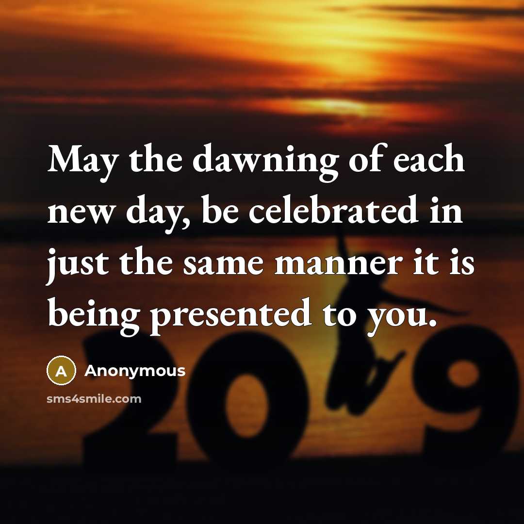 “May the dawning of each new day, be celebrated in…” quote by Anonymous