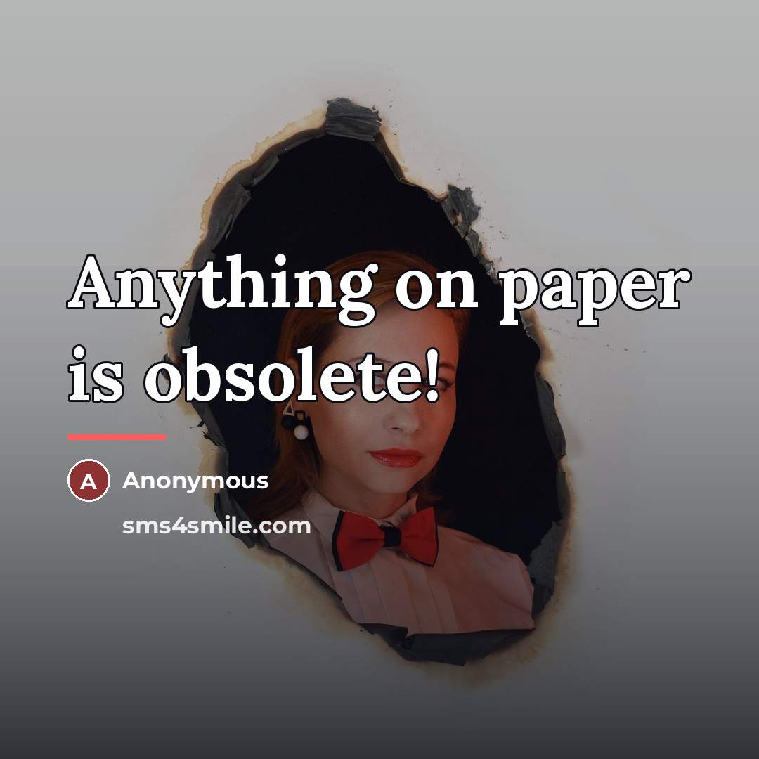 “Anything on paper is obsolete!…” quote by Anonymous