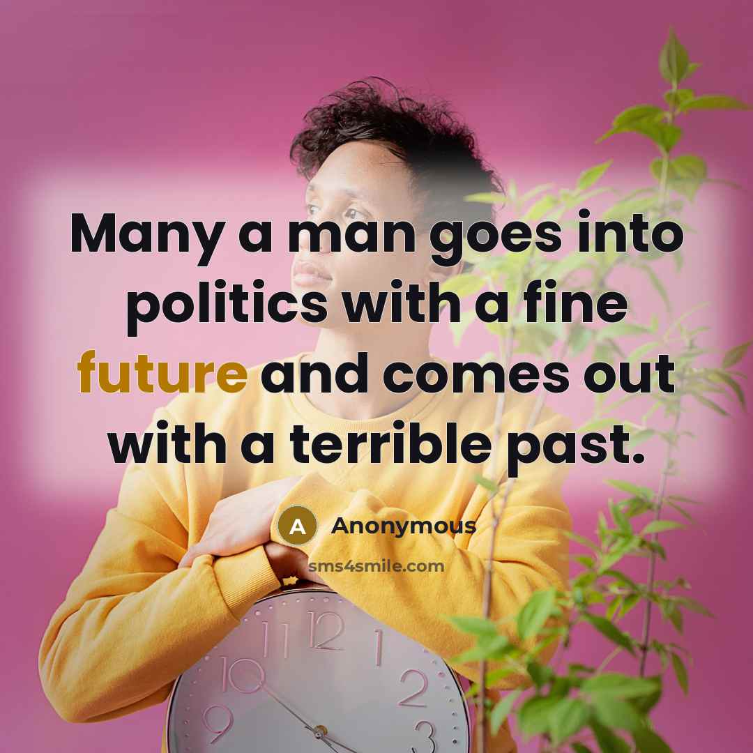 “Many a man goes into politics with a fine future…” quote by Anonymous