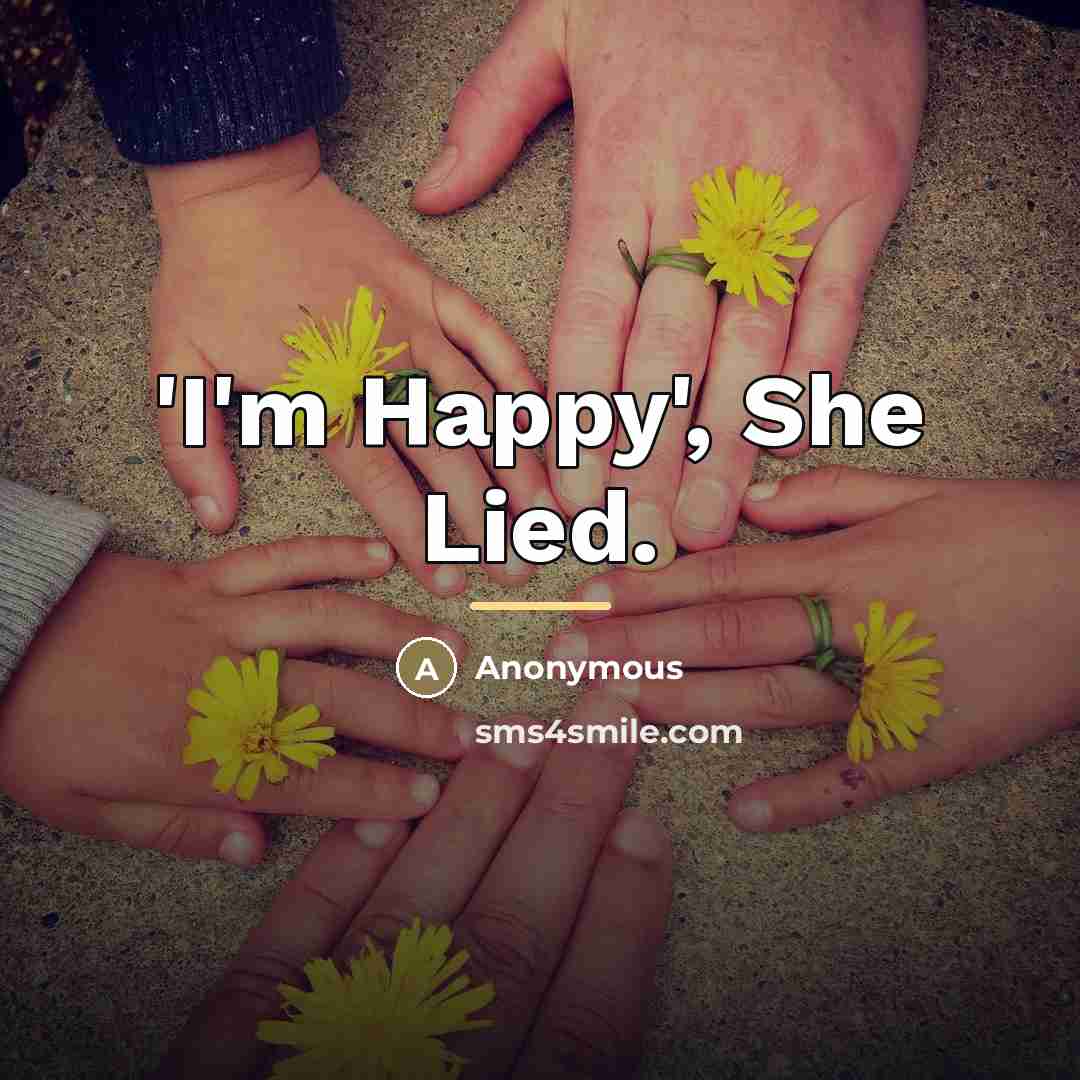 “'I'm Happy', She Lied.…” quote by Anonymous