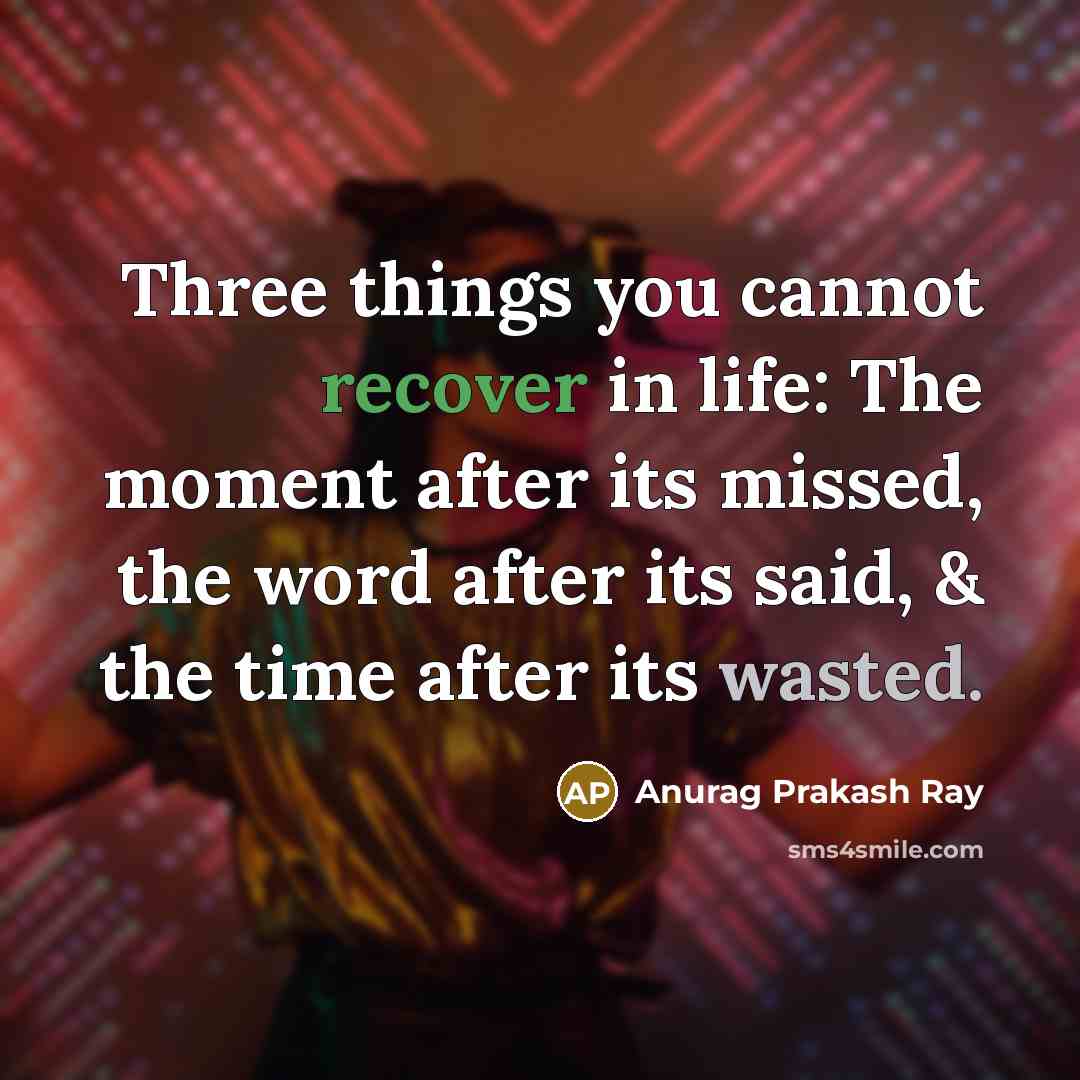 “Three things you cannot recover in life: The moment after…” quote by Anurag Prakash Ray