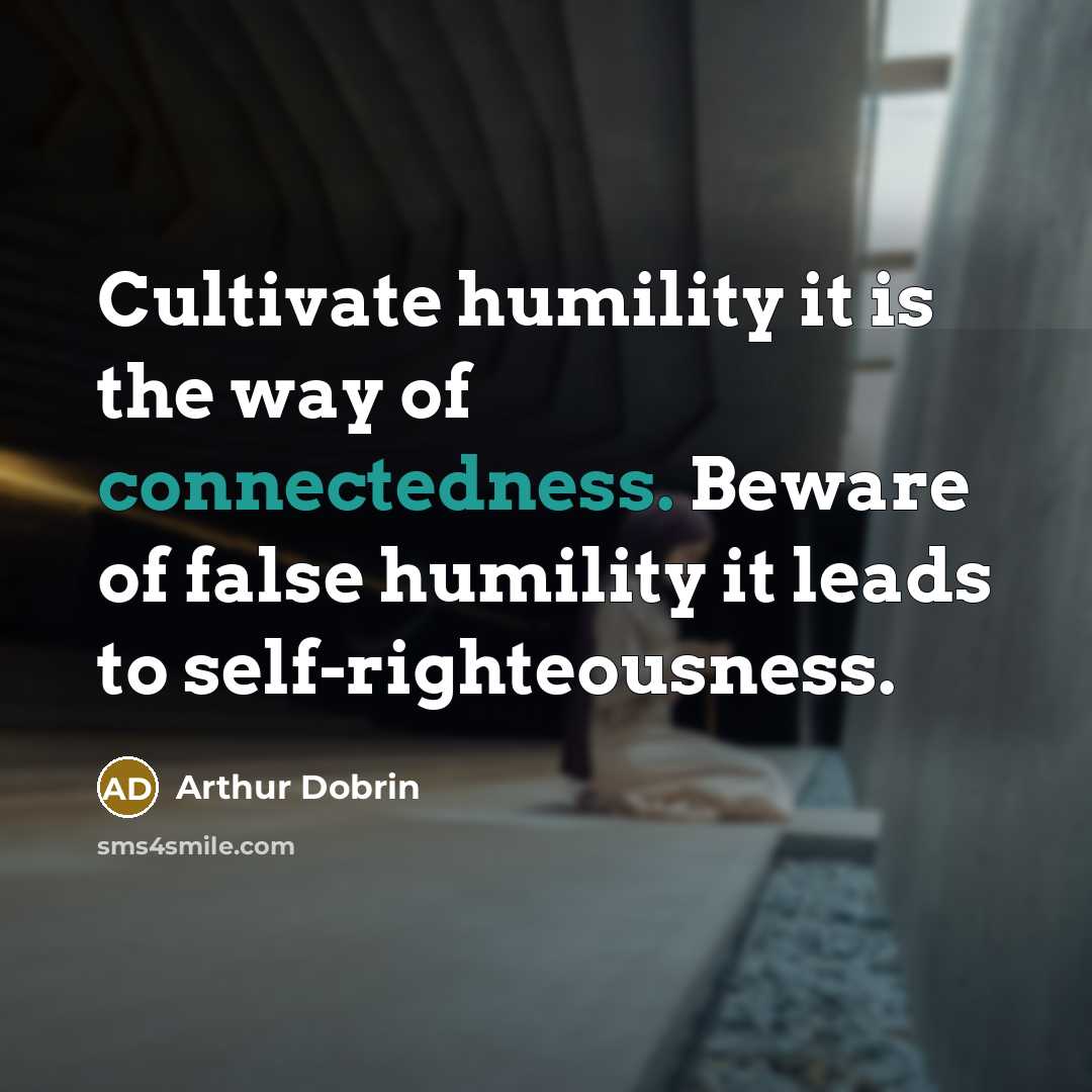 “Cultivate humility it is the way of connectedness. Beware of…” quote by Arthur Dobrin