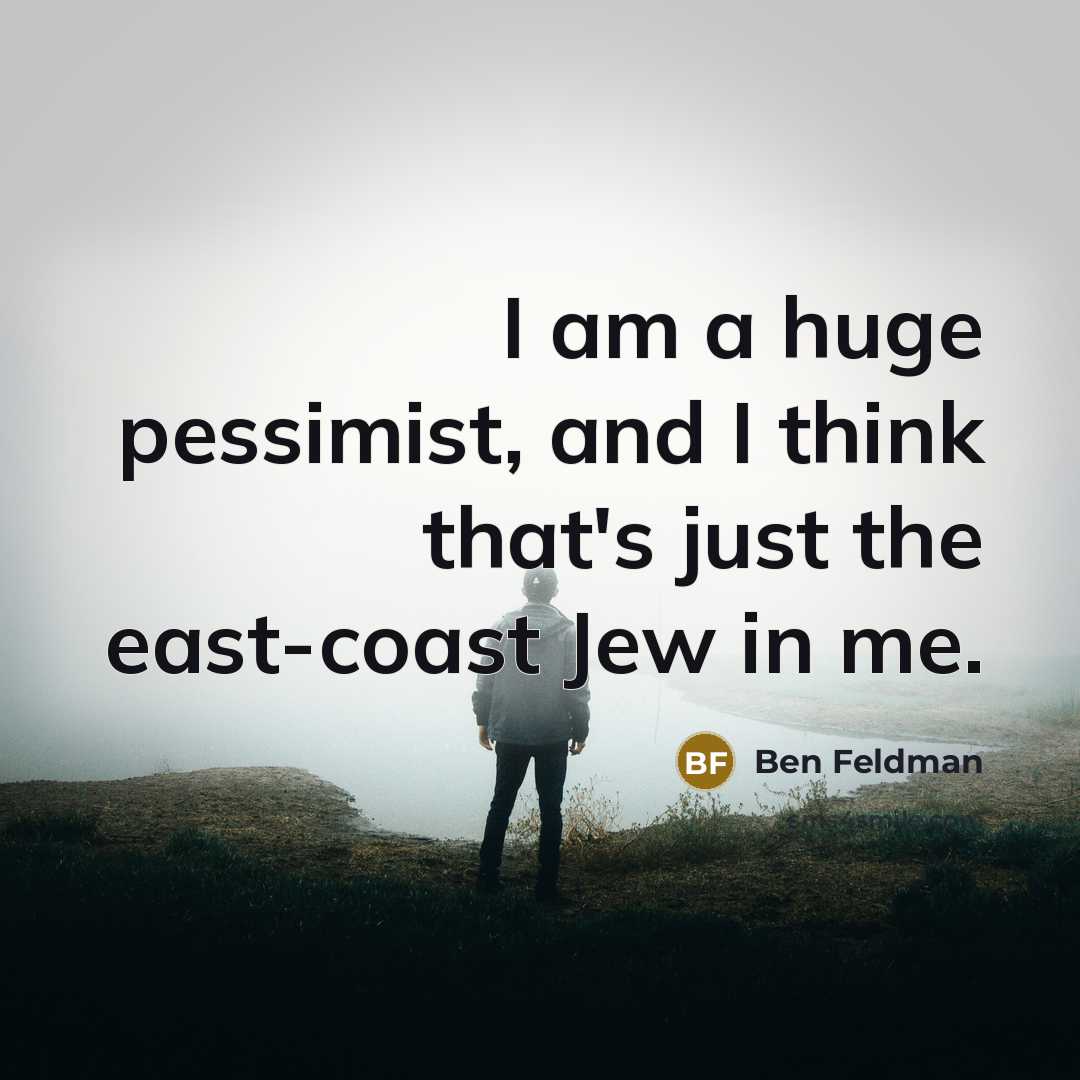 “I am a huge pessimist, and I think that's just…” quote by Ben Feldman