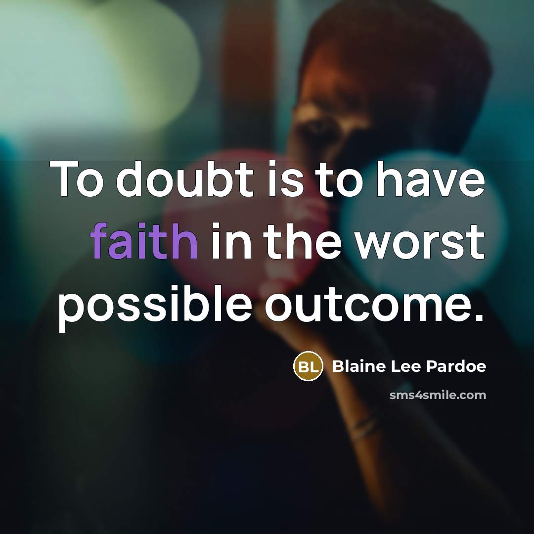 “To doubt is to have faith in the worst possible…” quote by Blaine Lee Pardoe