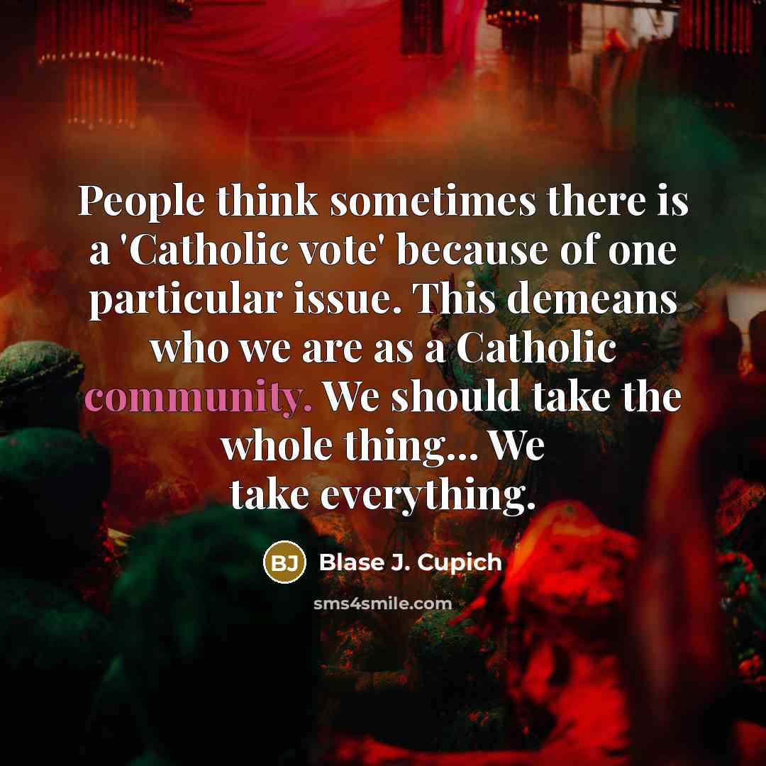 “People think sometimes there is a 'Catholic vote' because of…” quote by Blase J. Cupich