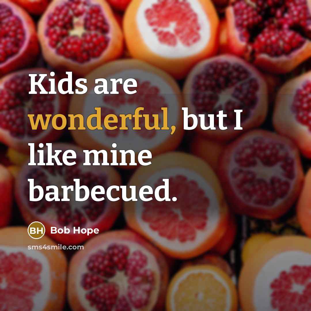 “Kids are wonderful, but I like mine barbecued.…” quote by Bob Hope
