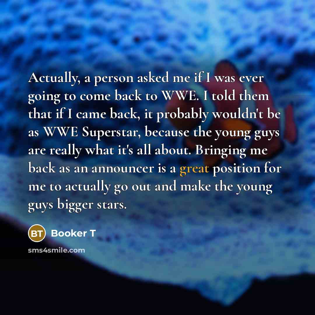 “Actually, a person asked me if I was ever going…” quote by Booker T
