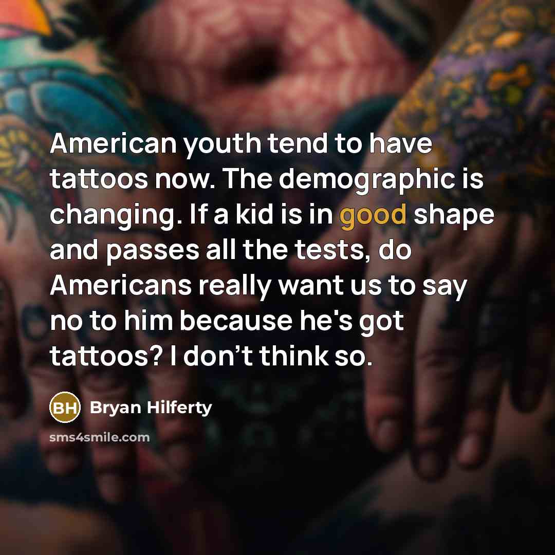 “American youth tend to have tattoos now. The demographic is…” quote by Bryan Hilferty