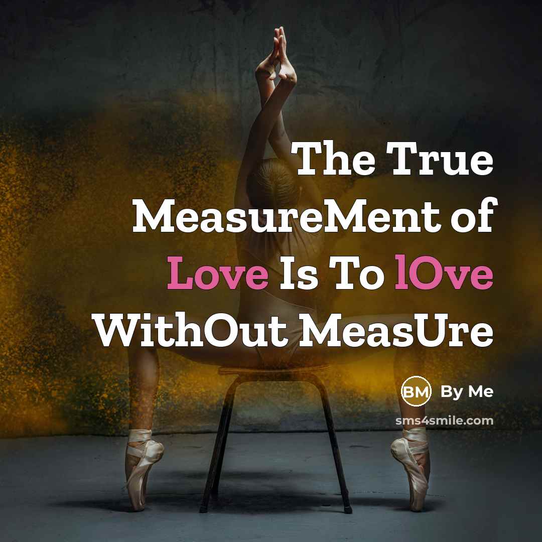 “The True MeasureMent of Love Is To lOve WithOut MeasUre…” quote by By ME