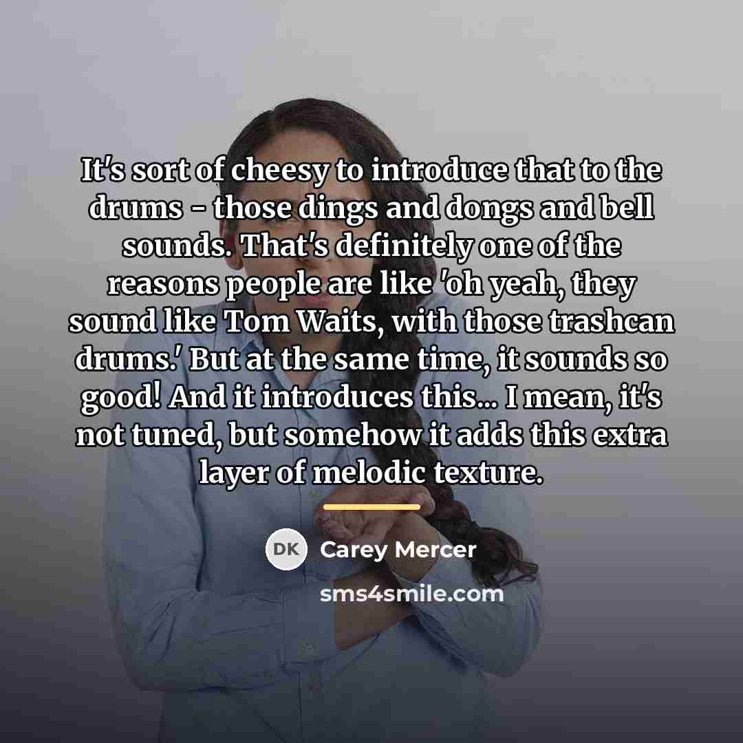 “It's sort of cheesy to introduce that to the drums…” quote by Carey Mercer