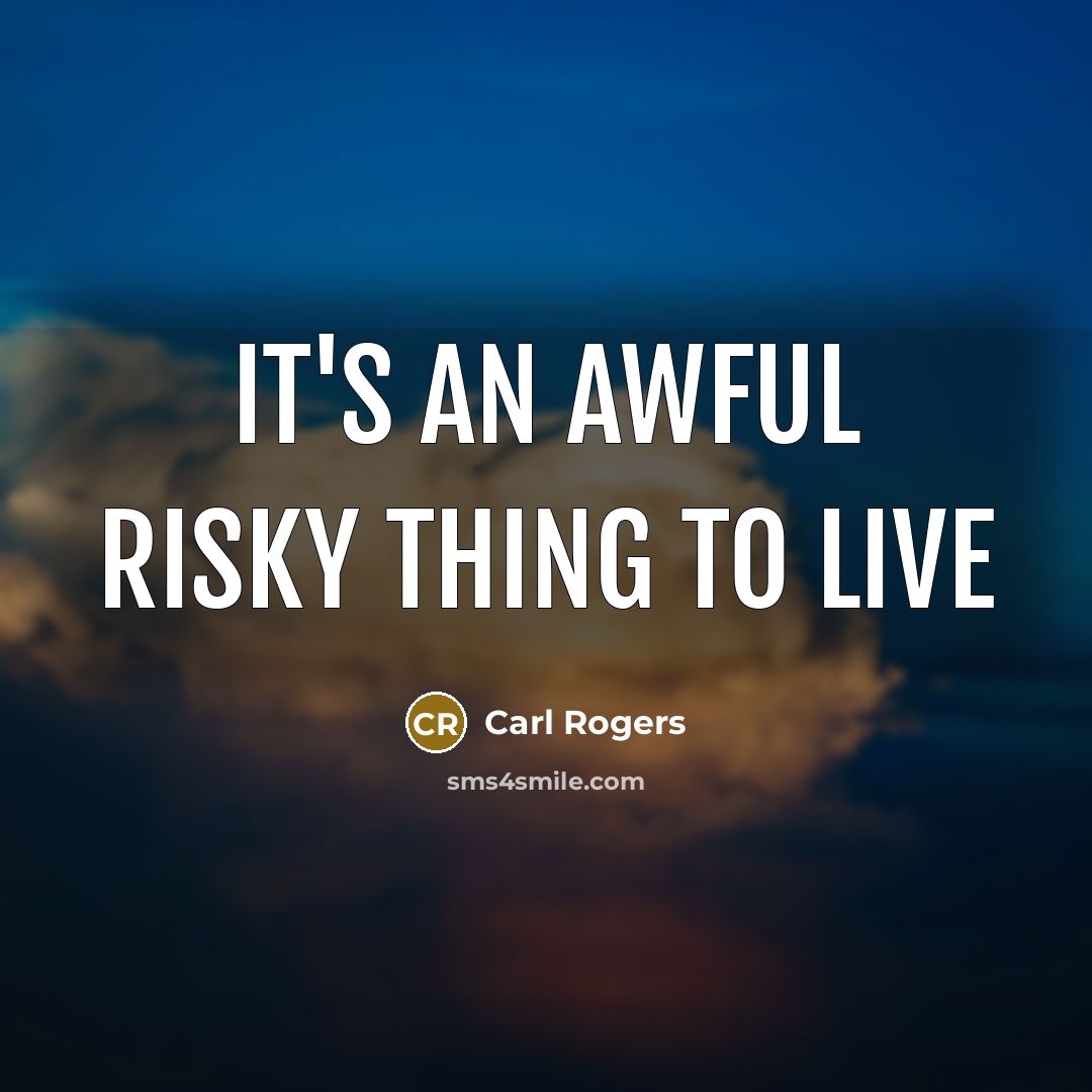 “It's an awful risky thing to live…” quote by Carl Rogers