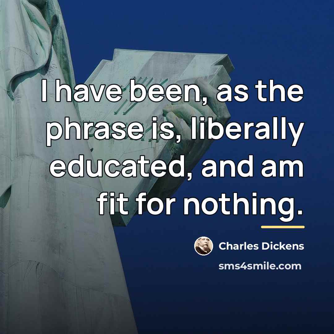 “I have been, as the phrase is, liberally educated, and…” quote by Charles Dickens