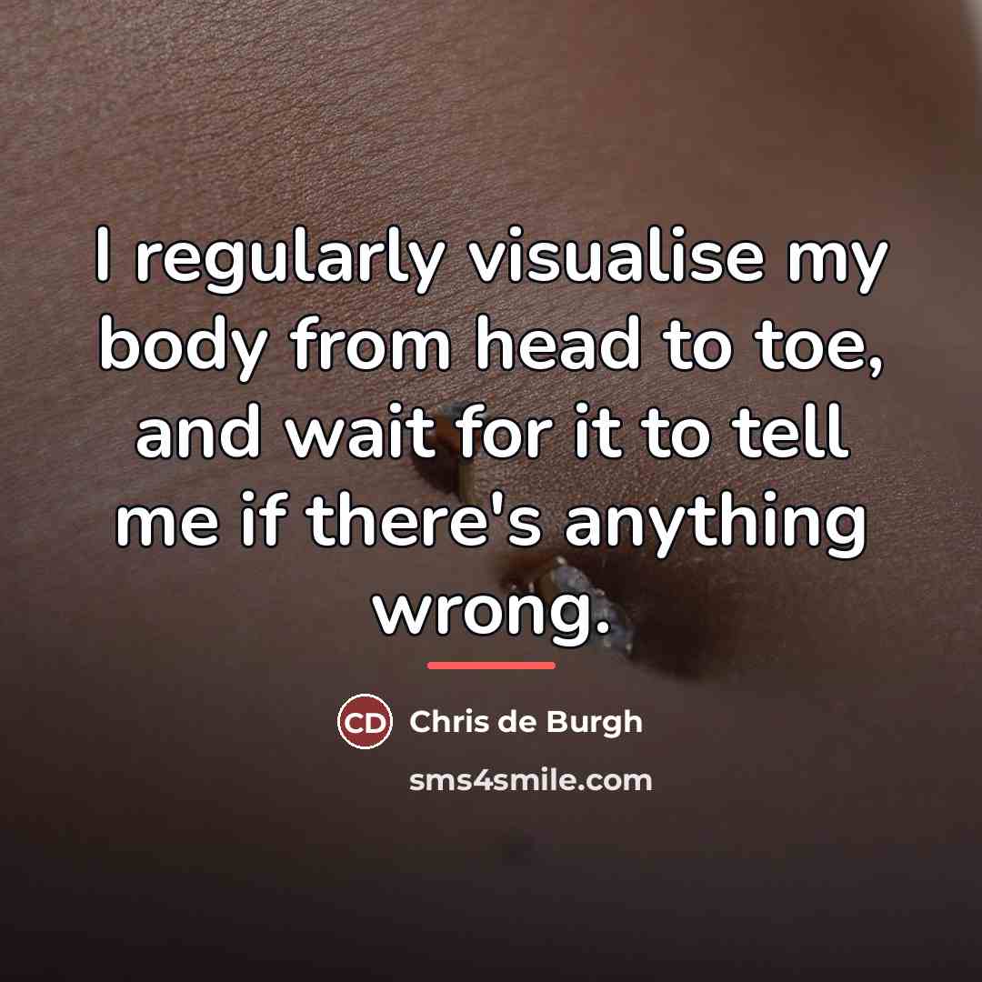 “I regularly visualise my body from head to toe, and…” quote by Chris de Burgh
