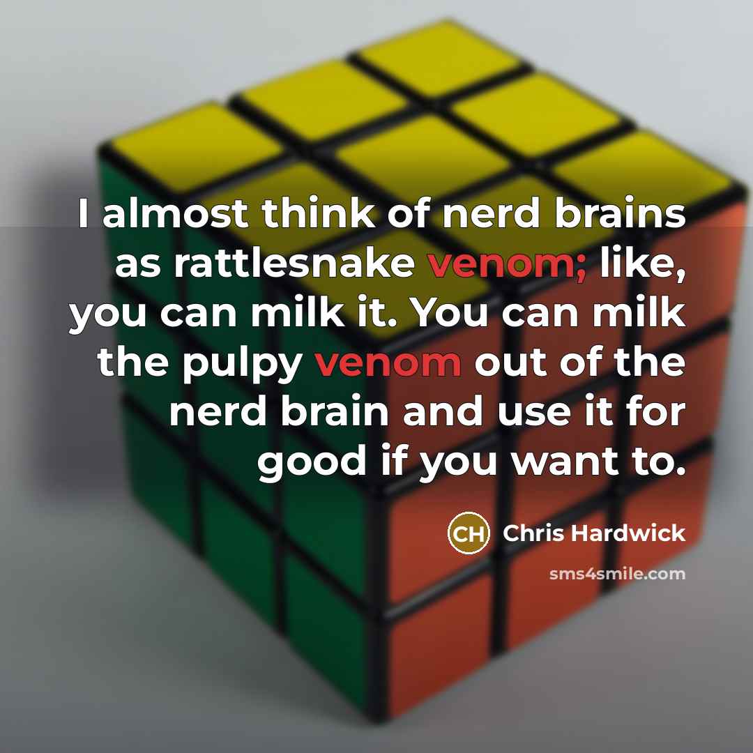 “I almost think of nerd brains as rattlesnake venom; like,…” quote by Chris Hardwick