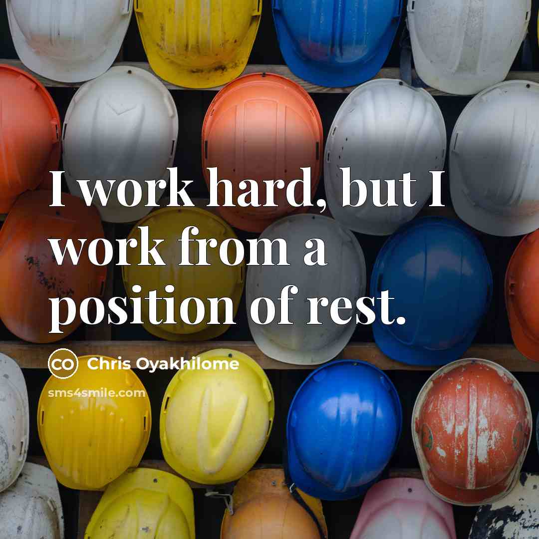 “I work hard, but I work from a position of…” quote by Chris Oyakhilome