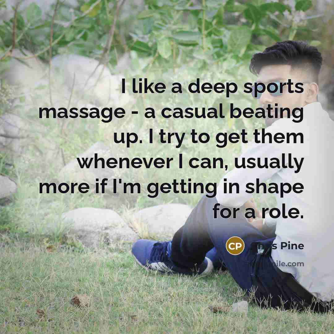 “I like a deep sports massage - a casual beating…” quote by Chris Pine