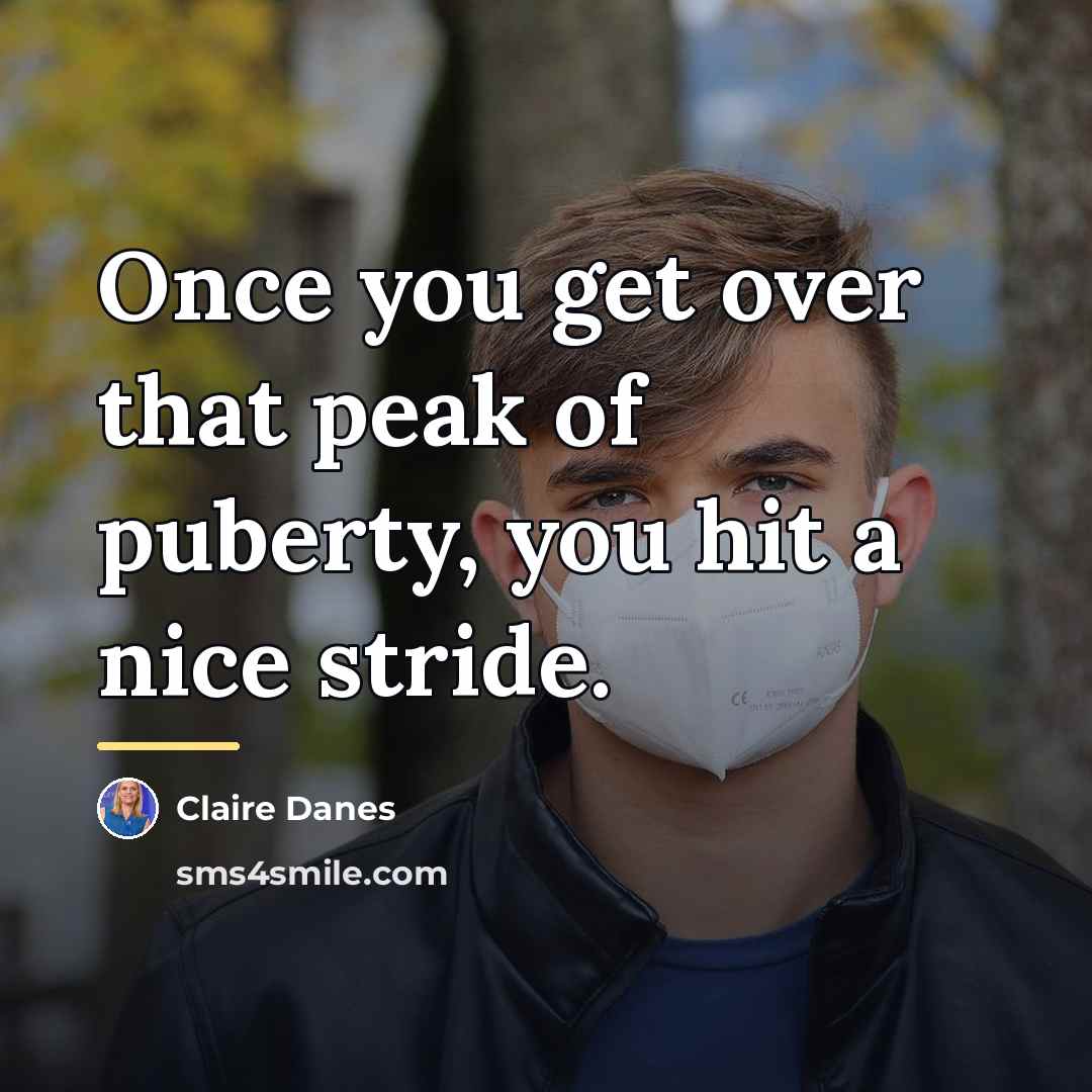 “Once you get over that peak of puberty, you hit…” quote by Claire Danes