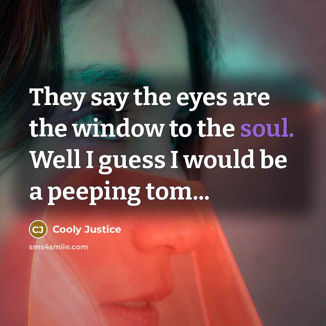 “They say the eyes are the window to the soul.…” quote by Cooly Justice