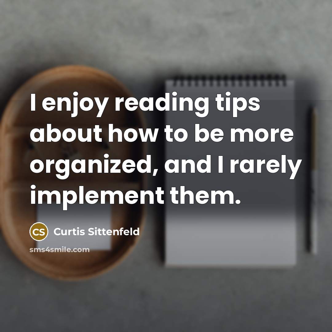 “I enjoy reading tips about how to be more organized,…” quote by Curtis Sittenfeld