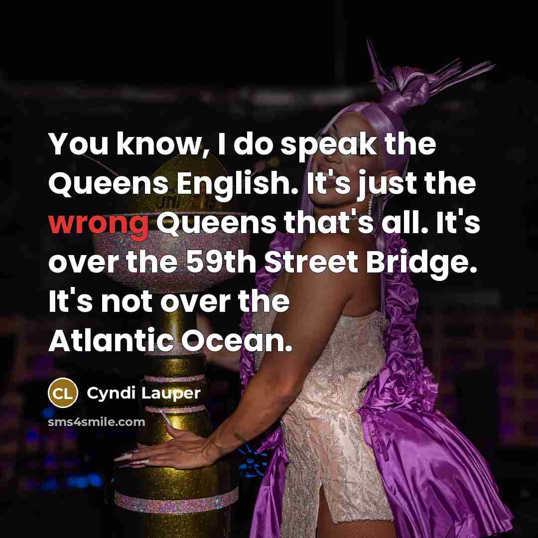 “You know, I do speak the Queens English. It's just…” quote by Cyndi Lauper