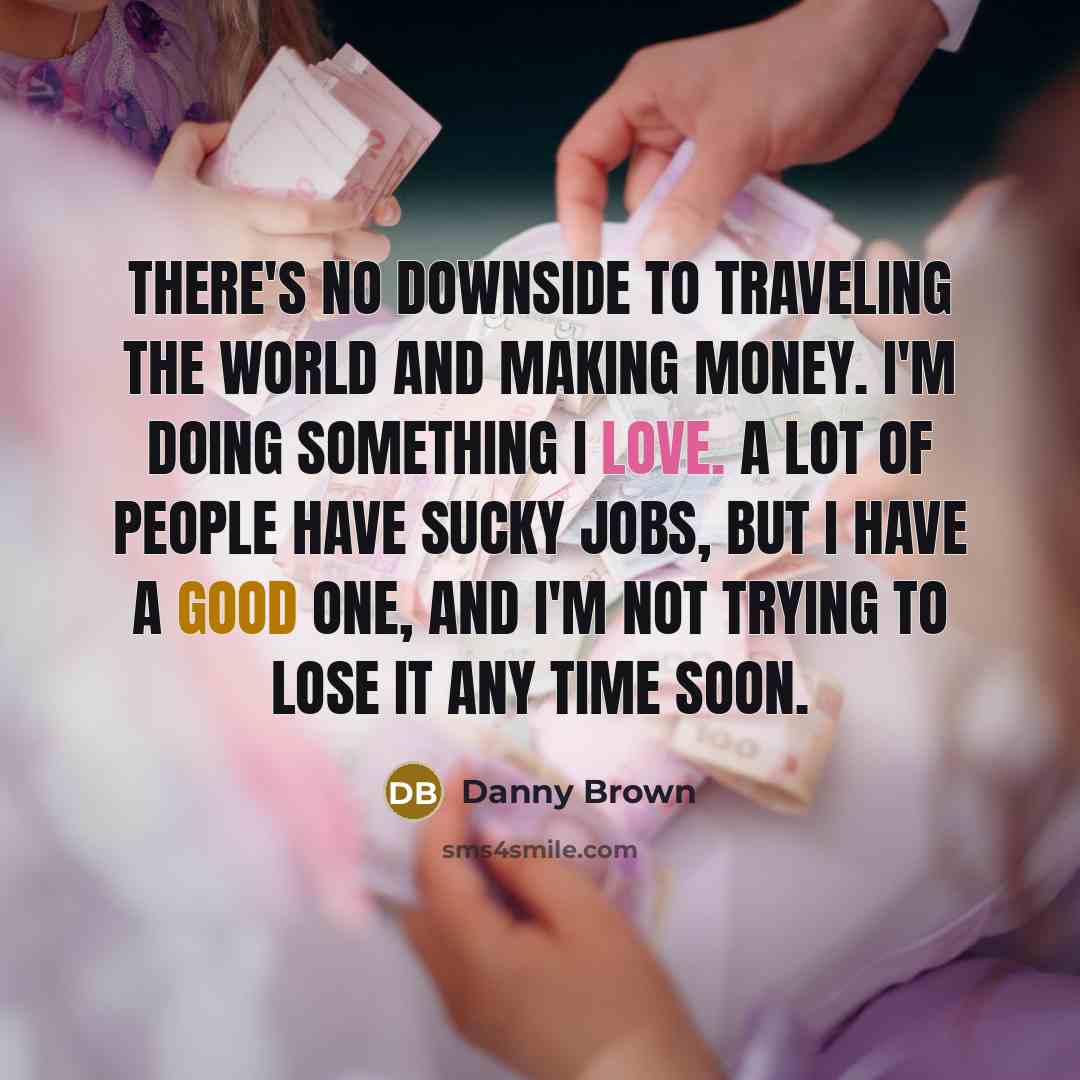 “There's no downside to traveling the world and making money.…” quote by Danny Brown