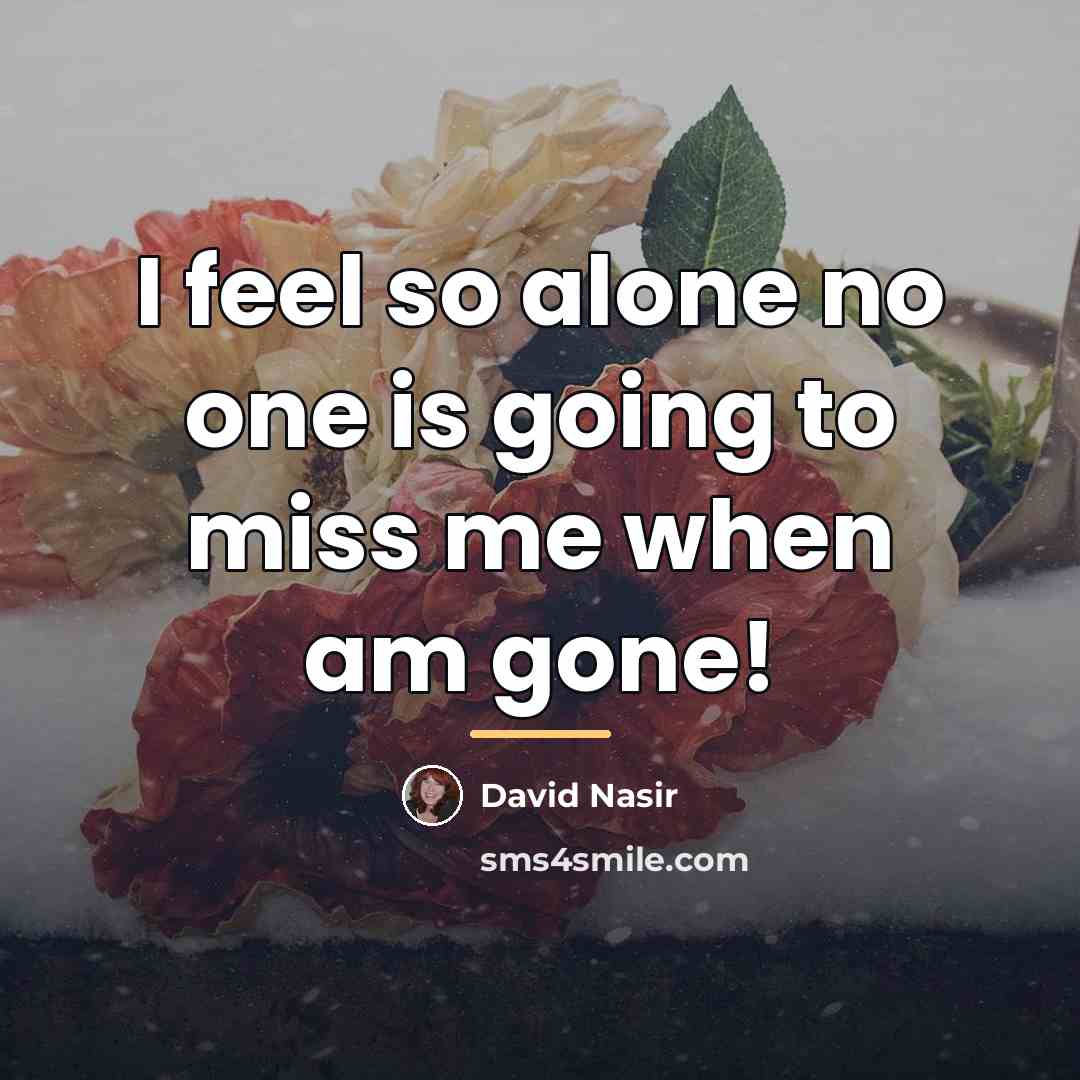 “I feel so alone no one is going to miss…” quote by David Nasir